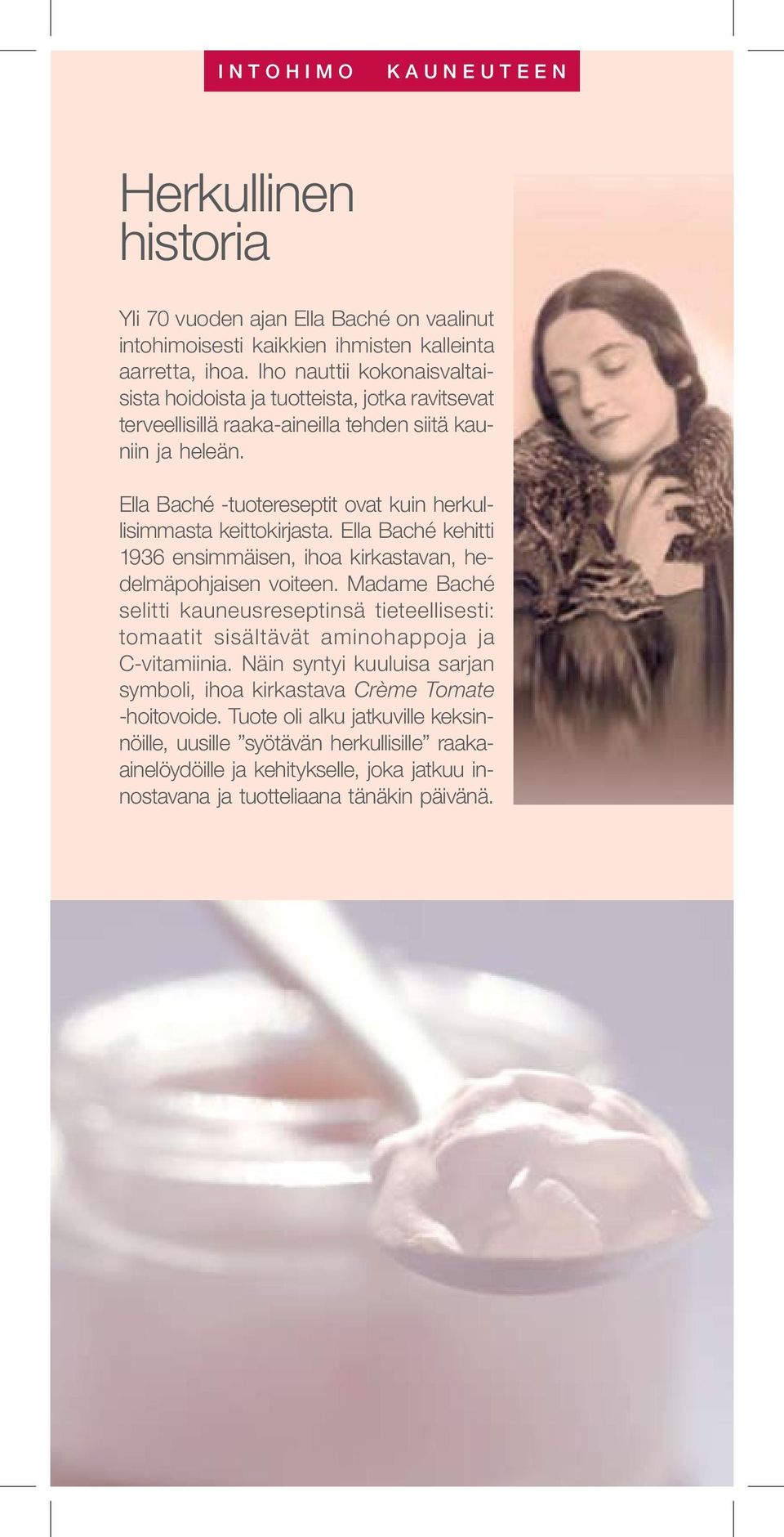 Ella Baché -tuotereseptit ovat kuin herkullisimmasta keittokirjasta. Ella Baché kehitti 1936 ensimmäisen, ihoa kirkastavan, hedelmäpohjaisen voiteen.