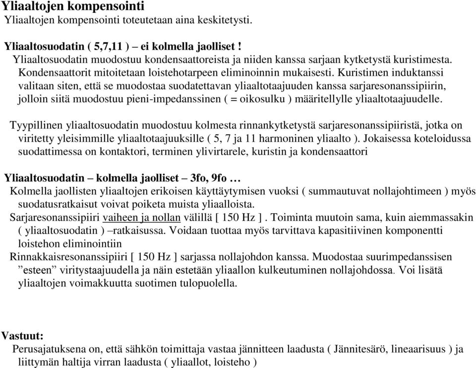 Kuristimen induktanssi valitaan siten, että se muodostaa suodatettavan yliaaltotaajuuden kanssa sarjaresonanssipiirin, jolloin siitä muodostuu pieni-impedanssinen ( = oikosulku ) määritellylle