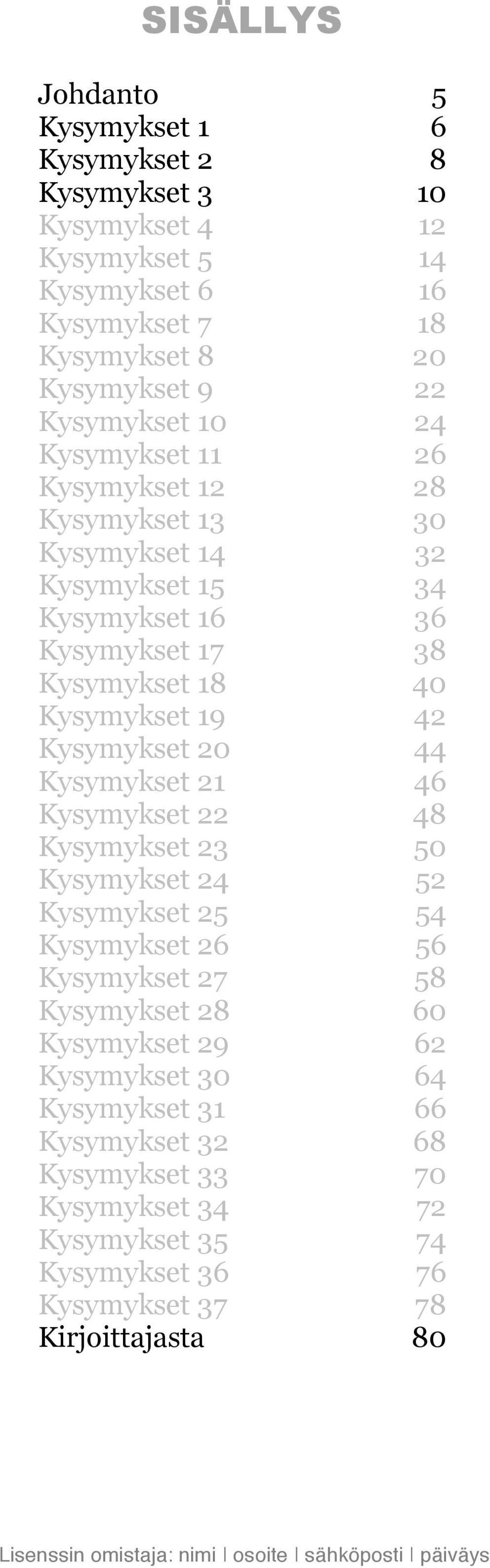 19 42 Kysymykset 20 44 Kysymykset 21 46 Kysymykset 22 48 Kysymykset 23 50 Kysymykset 24 52 Kysymykset 25 54 Kysymykset 26 56 Kysymykset 27 58 Kysymykset 28 60