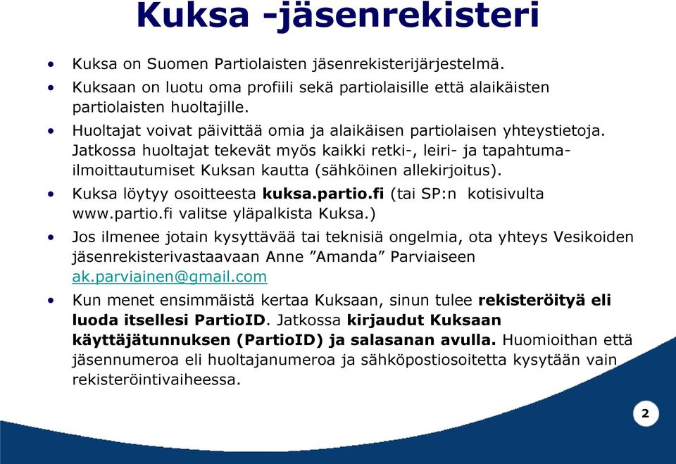 Kuksa löytyy osoitteesta kuksa.partio.fi (tai SP:n kotisivulta www.partio.fi valitse yläpalkista Kuksa.
