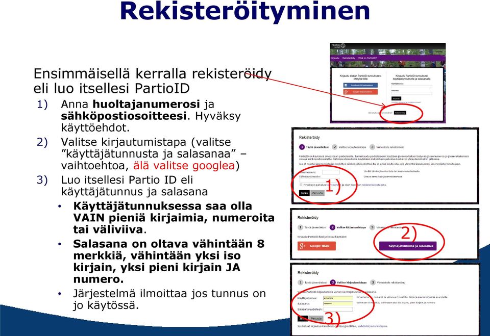 2) Valitse kirjautumistapa (valitse käyttäjätunnusta ja salasanaa vaihtoehtoa, älä valitse googlea) 3) Luo itsellesi Partio ID eli