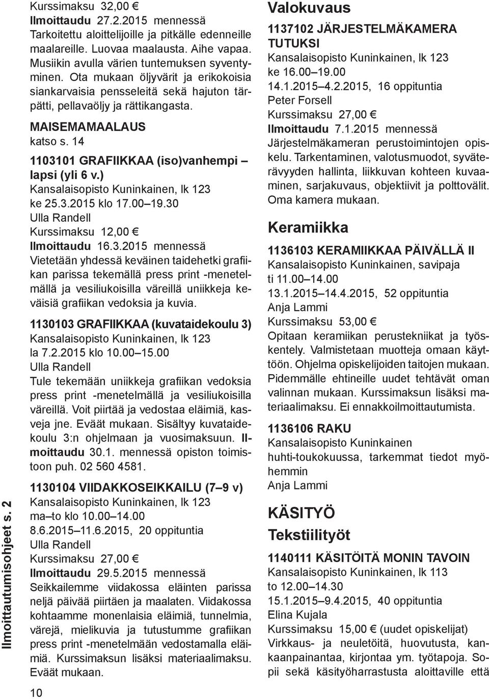 14 1103101 GRAFIIKKAA (iso)vanhempi lapsi (yli 6 v.) Kansalaisopisto Kuninkainen, lk 123 ke 25.3.2015 klo 17.00 19.30 Ulla Randell Kurssimaksu 12,00 Ilmoittaudu 16.3.2015 mennessä Vietetään yhdessä keväinen taidehetki grafiikan parissa tekemällä press print -menetelmällä ja vesiliukoisilla väreillä uniikkeja keväisiä grafiikan vedoksia ja kuvia.