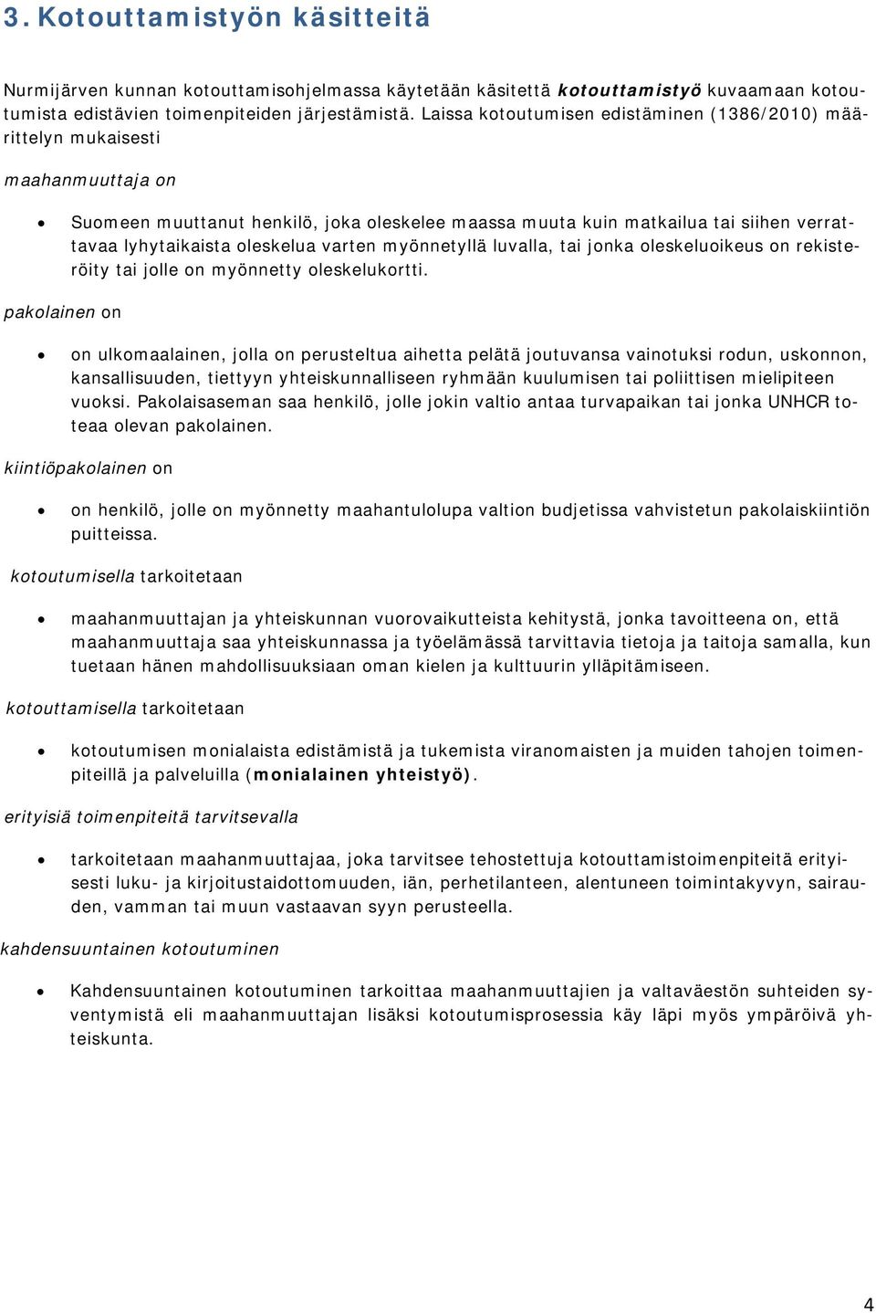 oleskelua varten myönnetyllä luvalla, tai jonka oleskeluoikeus on rekisteröity tai jolle on myönnetty oleskelukortti.