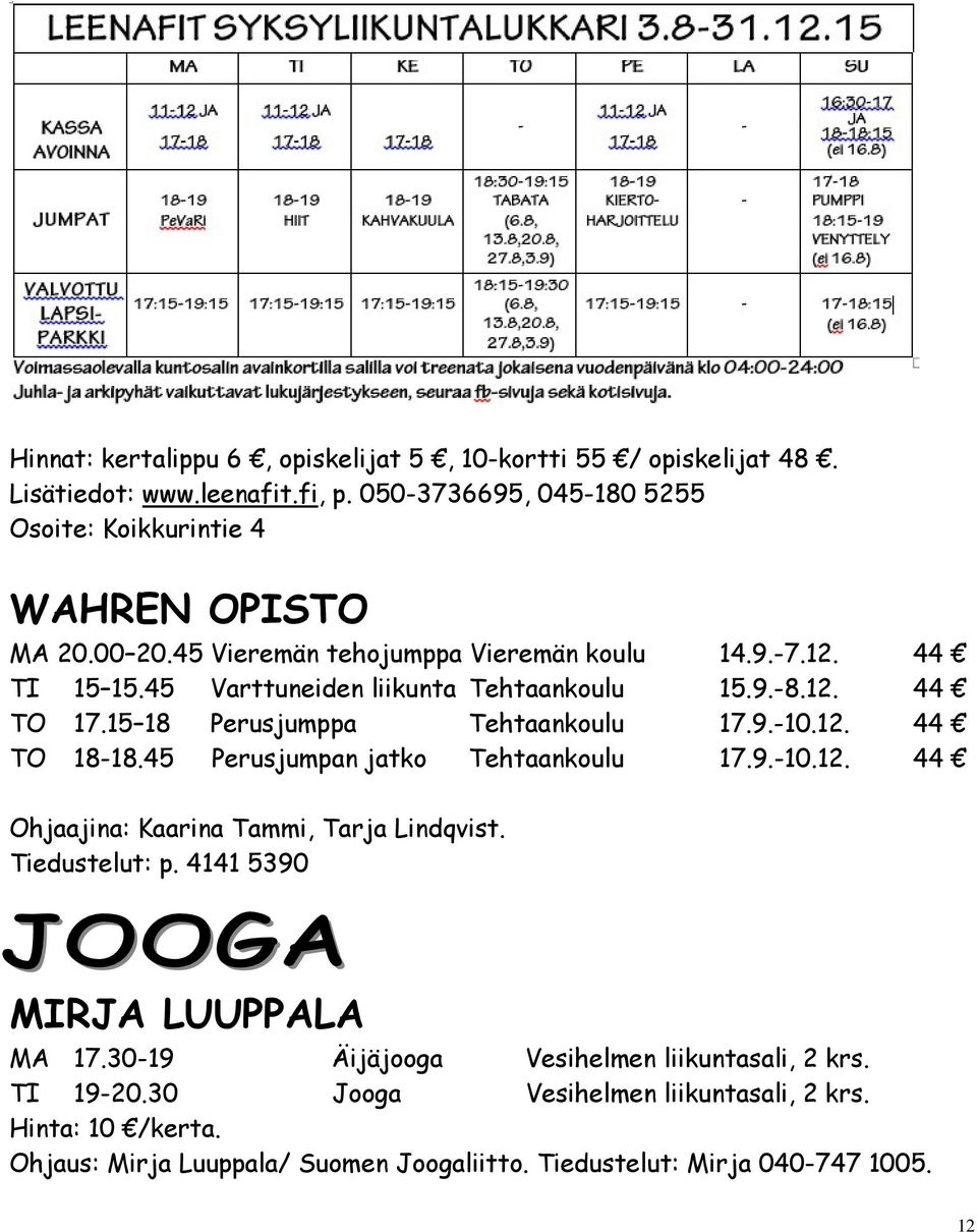 45 Perusjumpan jatko Tehtaankoulu 17.9.-10.12. 44 Ohjaajina: Kaarina Tammi, Tarja Lindqvist. Tiedustelut: p. 4141 5390 MIRJA LUUPPALA MA 17.