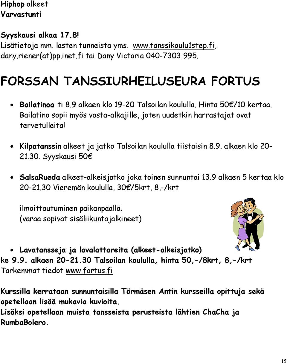 Kilpatanssin alkeet ja jatko Talsoilan koululla tiistaisin 8.9. alkaen klo 20-21.30. Syyskausi 50 SalsaRueda alkeet-alkeisjatko joka toinen sunnuntai 13.9 alkaen 5 kertaa klo 20-21.