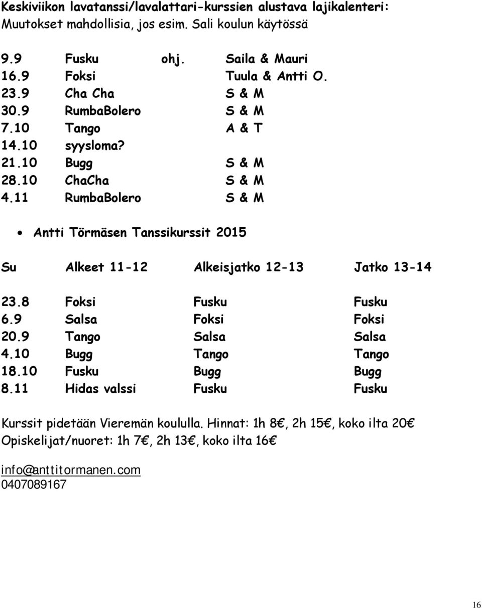 11 RumbaBolero S & M Antti Törmäsen Tanssikurssit 2015 Su Alkeet 11-12 Alkeisjatko 12-13 Jatko 13-14 23.8 Foksi Fusku Fusku 6.9 Salsa Foksi Foksi 20.9 Tango Salsa Salsa 4.