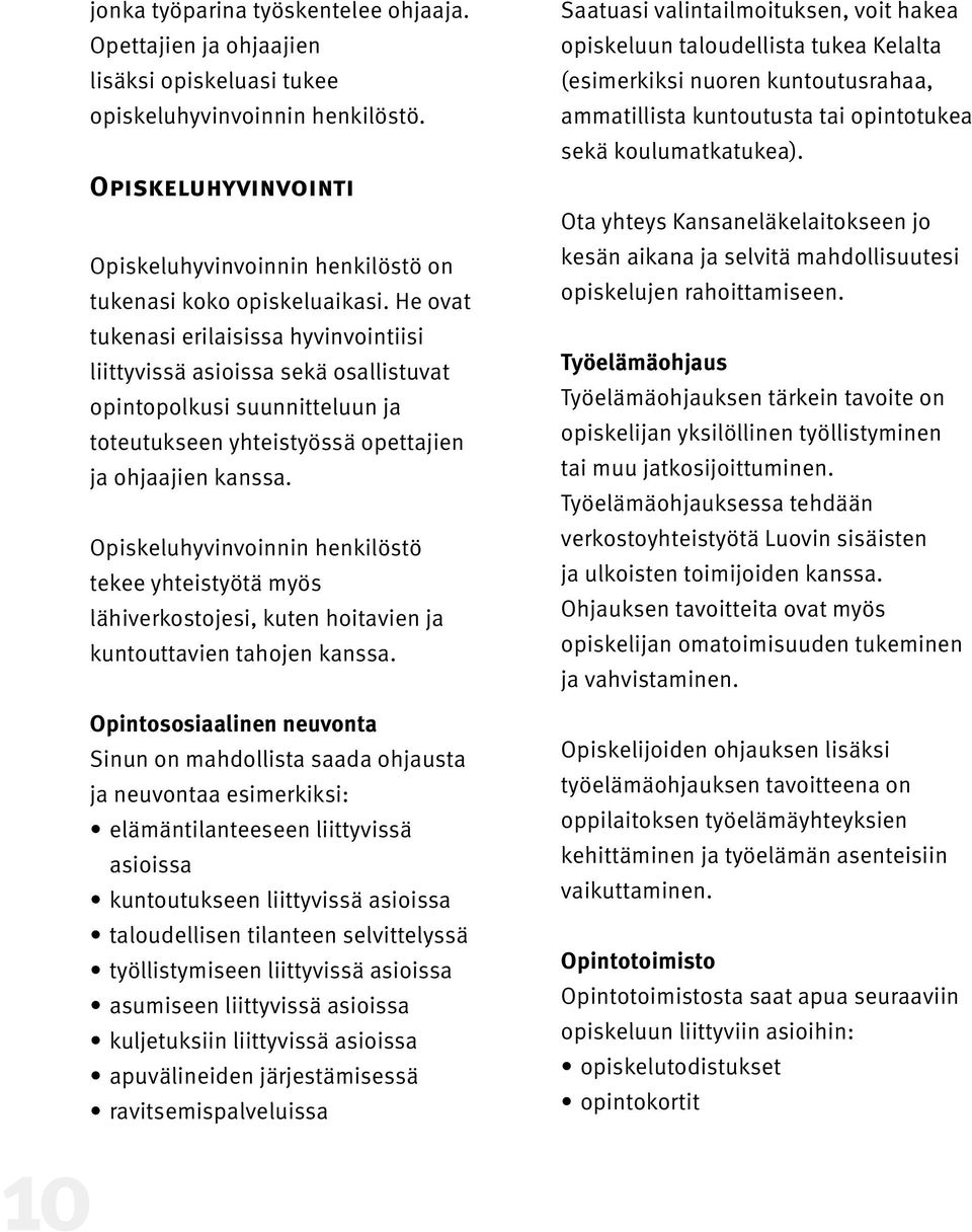 He ovat tukenasi erilaisissa hyvinvointiisi liittyvissä asioissa sekä osallistuvat opintopolkusi suunnitteluun ja toteutukseen yhteistyössä opettajien ja ohjaajien kanssa.