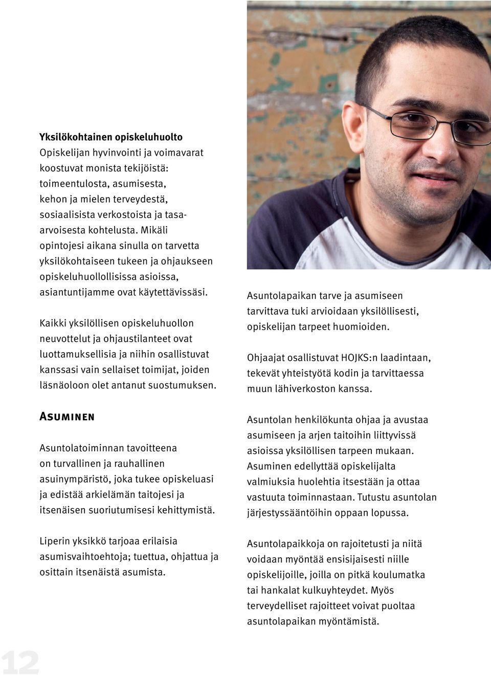 Kaikki yksilöllisen opiskeluhuollon neuvottelut ja ohjaustilanteet ovat luottamuksellisia ja niihin osallistuvat kanssasi vain sellaiset toimijat, joiden läsnäoloon olet antanut suostumuksen.