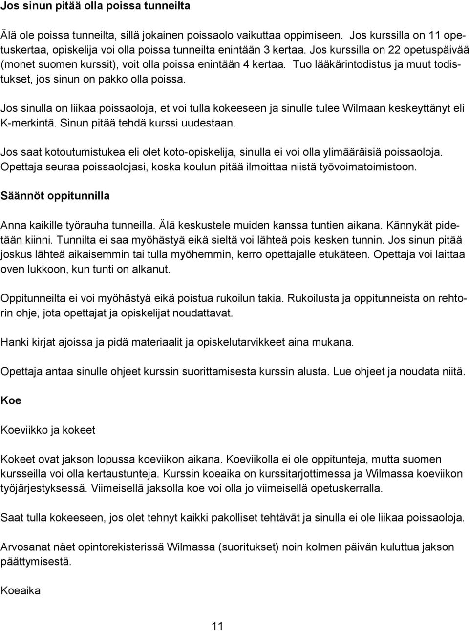 Jos sinulla on liikaa poissaoloja, et voi tulla kokeeseen ja sinulle tulee Wilmaan keskeyttänyt eli K-merkintä. Sinun pitää tehdä kurssi uudestaan.