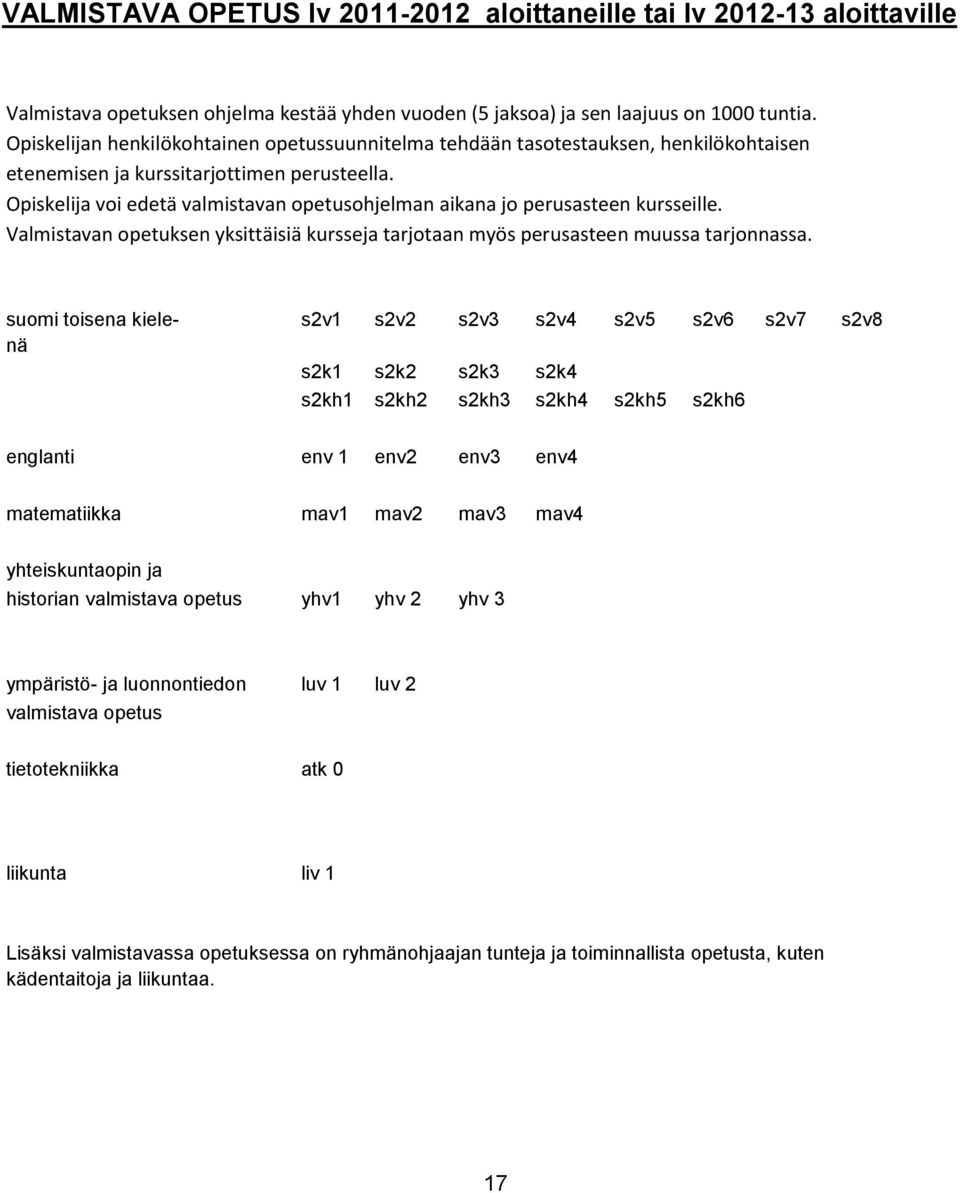 Opiskelija voi edetä valmistavan opetusohjelman aikana jo perusasteen kursseille. Valmistavan opetuksen yksittäisiä kursseja tarjotaan myös perusasteen muussa tarjonnassa.