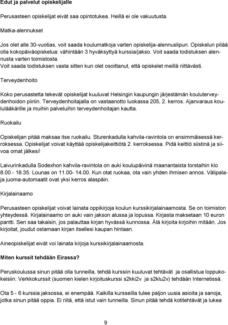 Voit saada todistuksen alennusta varten toimistosta. Voit saada todistuksen vasta sitten kun olet osoittanut, että opiskelet meillä riittävästi.