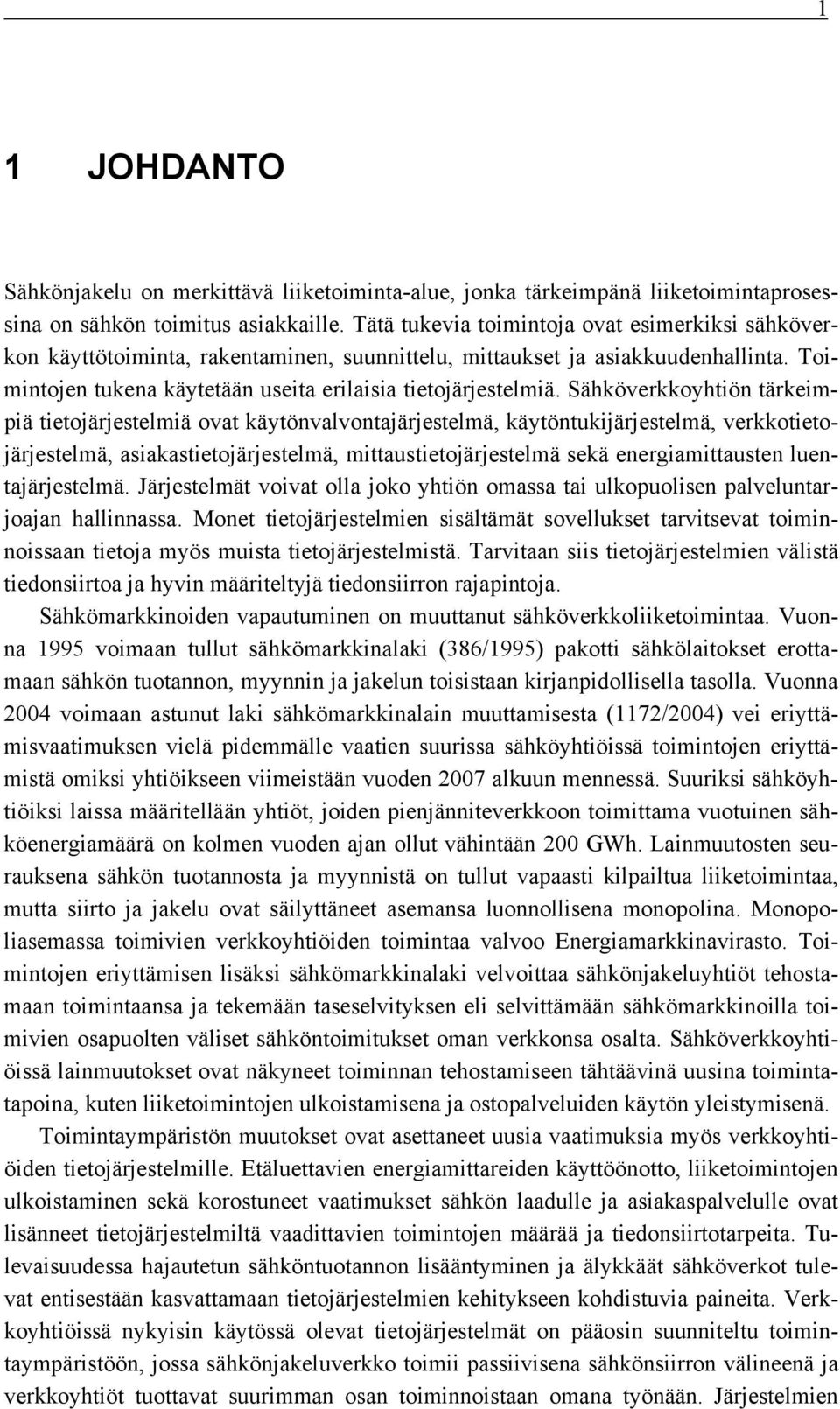 Sähköverkkoyhtiön tärkeimpiä tietojärjestelmiä ovat käytönvalvontajärjestelmä, käytöntukijärjestelmä, verkkotietojärjestelmä, asiakastietojärjestelmä, mittaustietojärjestelmä sekä energiamittausten