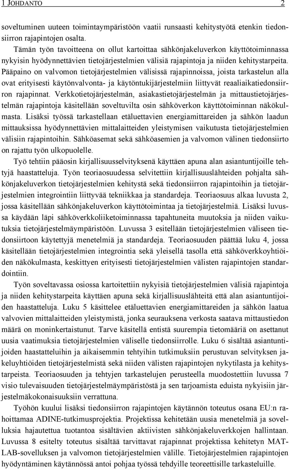 Pääpaino on valvomon tietojärjestelmien välisissä rajapinnoissa, joista tarkastelun alla ovat erityisesti käytönvalvonta- ja käytöntukijärjestelmiin liittyvät reaaliaikatiedonsiirron rajapinnat.