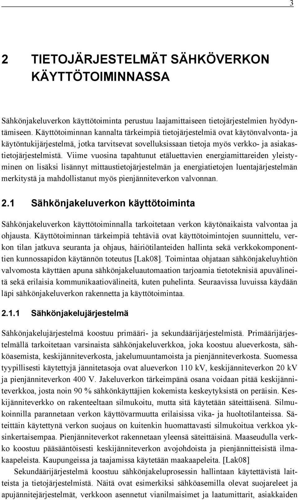 Viime vuosina tapahtunut etäluettavien energiamittareiden yleistyminen on lisäksi lisännyt mittaustietojärjestelmän ja energiatietojen luentajärjestelmän merkitystä ja mahdollistanut myös