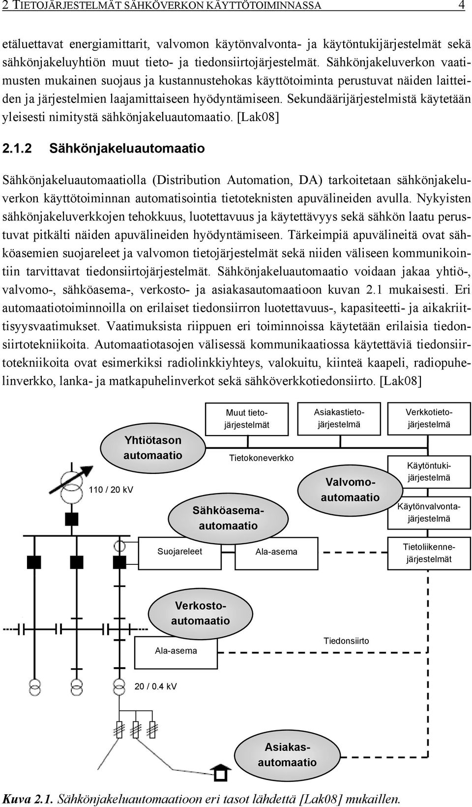 Sekundäärijärjestelmistä käytetään yleisesti nimitystä sähkönjakeluautomaatio. [Lak08] 2.1.
