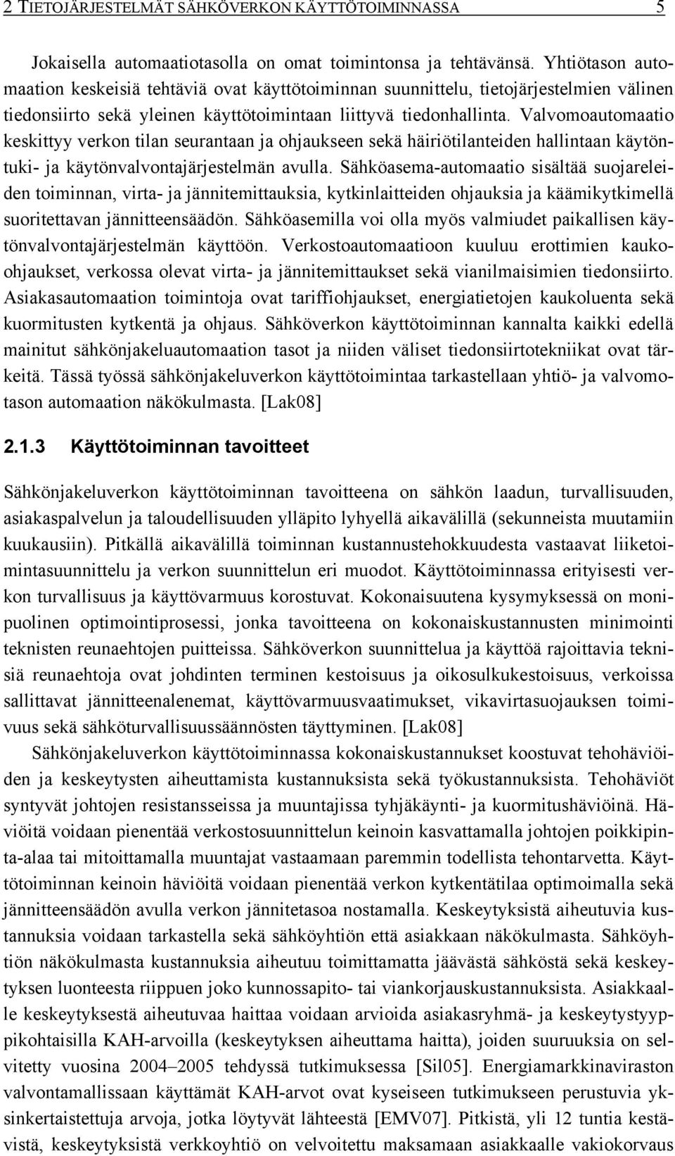 Valvomoautomaatio keskittyy verkon tilan seurantaan ja ohjaukseen sekä häiriötilanteiden hallintaan käytöntuki- ja käytönvalvontajärjestelmän avulla.