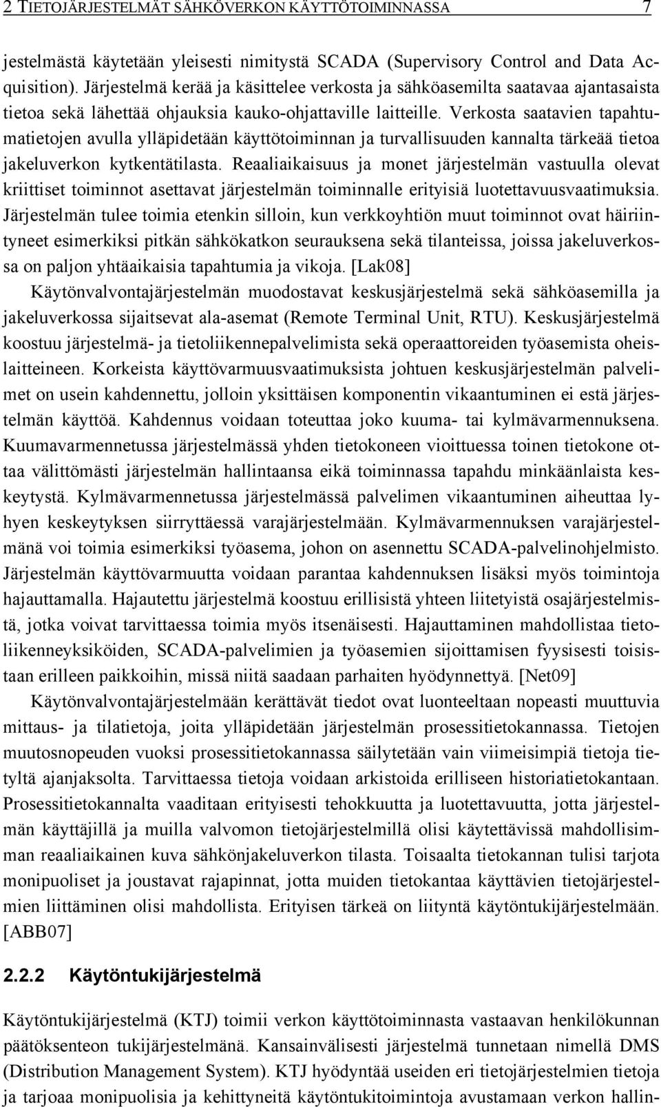 Verkosta saatavien tapahtumatietojen avulla ylläpidetään käyttötoiminnan ja turvallisuuden kannalta tärkeää tietoa jakeluverkon kytkentätilasta.