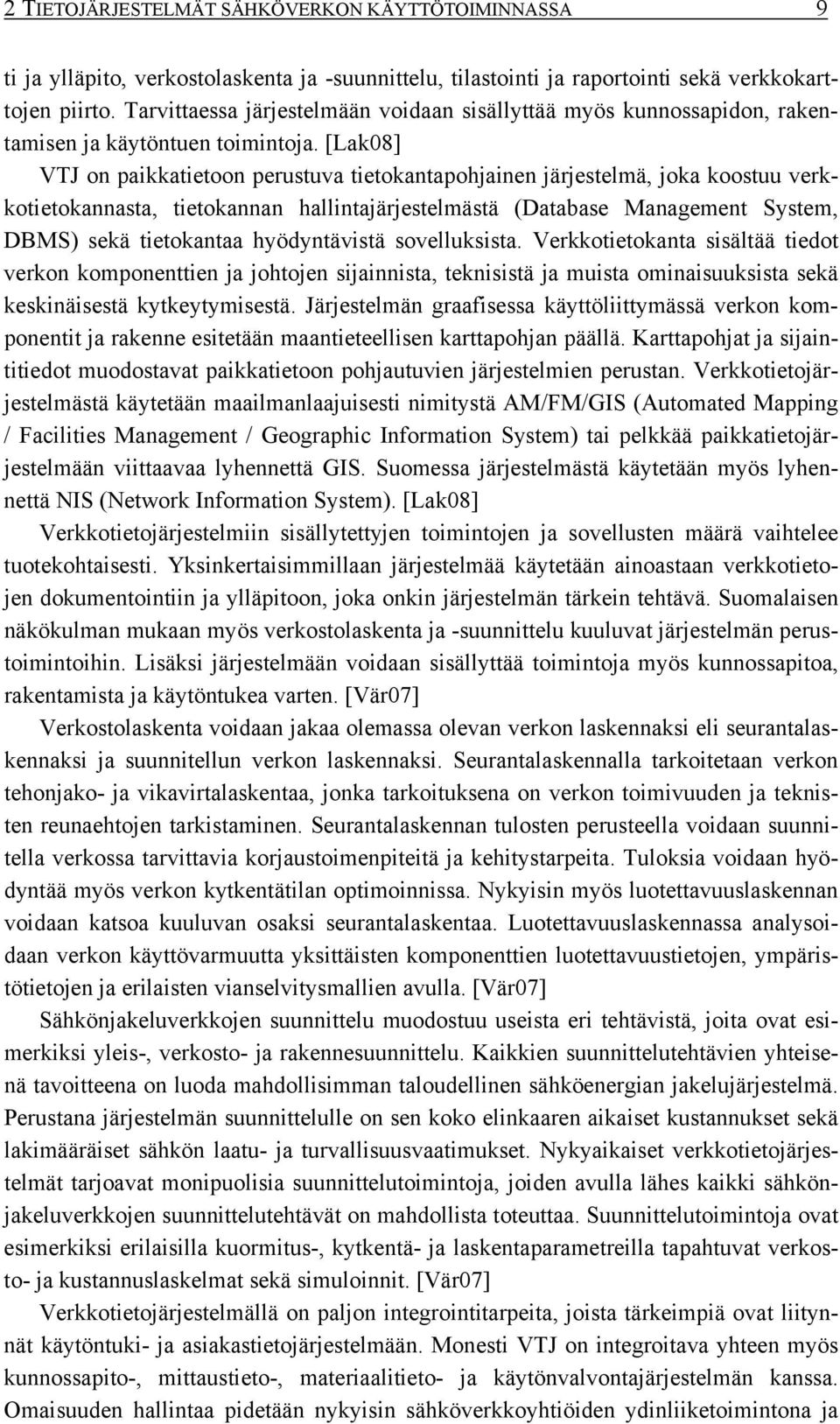 [Lak08] VTJ on paikkatietoon perustuva tietokantapohjainen järjestelmä, joka koostuu verkkotietokannasta, tietokannan hallintajärjestelmästä (Database Management System, DBMS) sekä tietokantaa