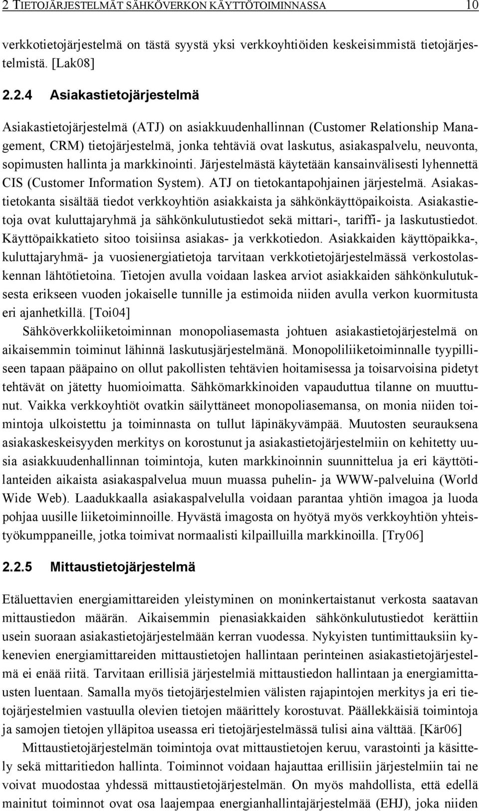 markkinointi. Järjestelmästä käytetään kansainvälisesti lyhennettä CIS (Customer Information System). ATJ on tietokantapohjainen järjestelmä.