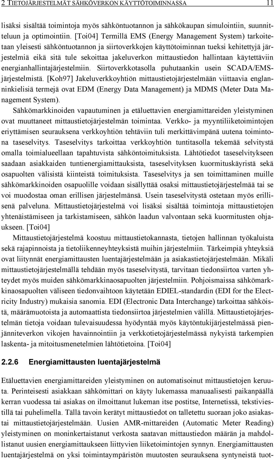 mittaustiedon hallintaan käytettäviin energianhallintajärjestelmiin. Siirtoverkkotasolla puhutaankin usein SCADA/EMSjärjestelmistä.