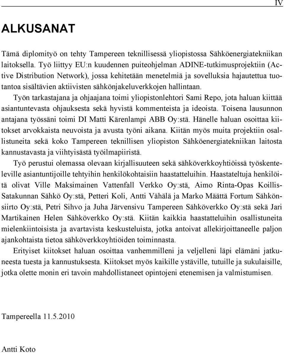 sähkönjakeluverkkojen hallintaan. Työn tarkastajana ja ohjaajana toimi yliopistonlehtori Sami Repo, jota haluan kiittää asiantuntevasta ohjauksesta sekä hyvistä kommenteista ja ideoista.