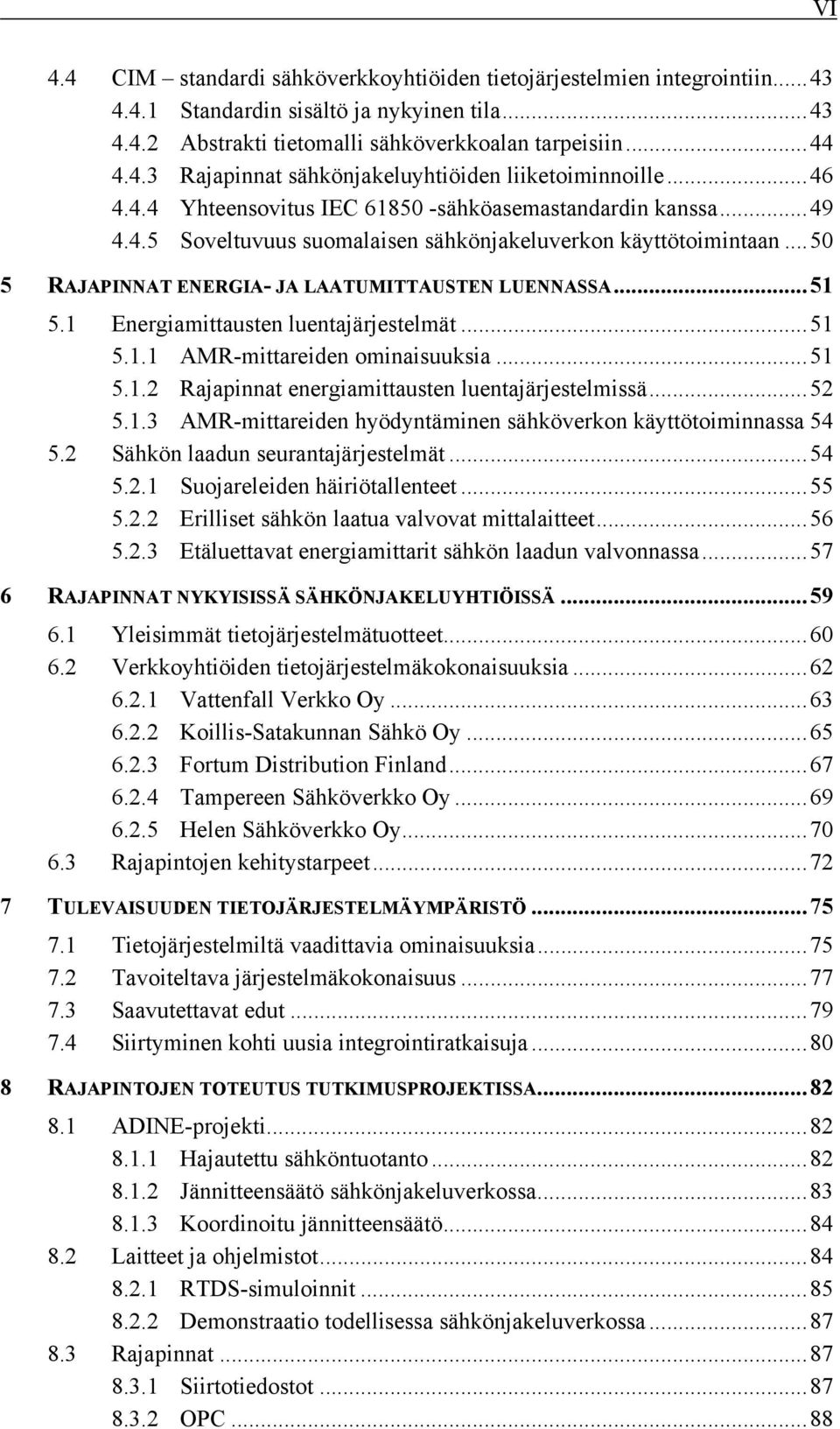 1 Energiamittausten luentajärjestelmät... 51 5.1.1 AMR-mittareiden ominaisuuksia... 51 5.1.2 Rajapinnat energiamittausten luentajärjestelmissä... 52 5.1.3 AMR-mittareiden hyödyntäminen sähköverkon käyttötoiminnassa 54 5.