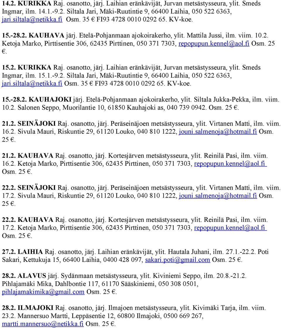 kennel@aol.fi Osm. 25. 15.2. KURIKKA Raj. osanotto, järj. Laihian eränkävijät, Jurvan metsästysseura, ylit. Smeds Ingmar, ilm. 15.1.-9.2. Siltala Jari, Mäki-Ruutintie 9, 66400 Laihia, 050 522 6363, jari.