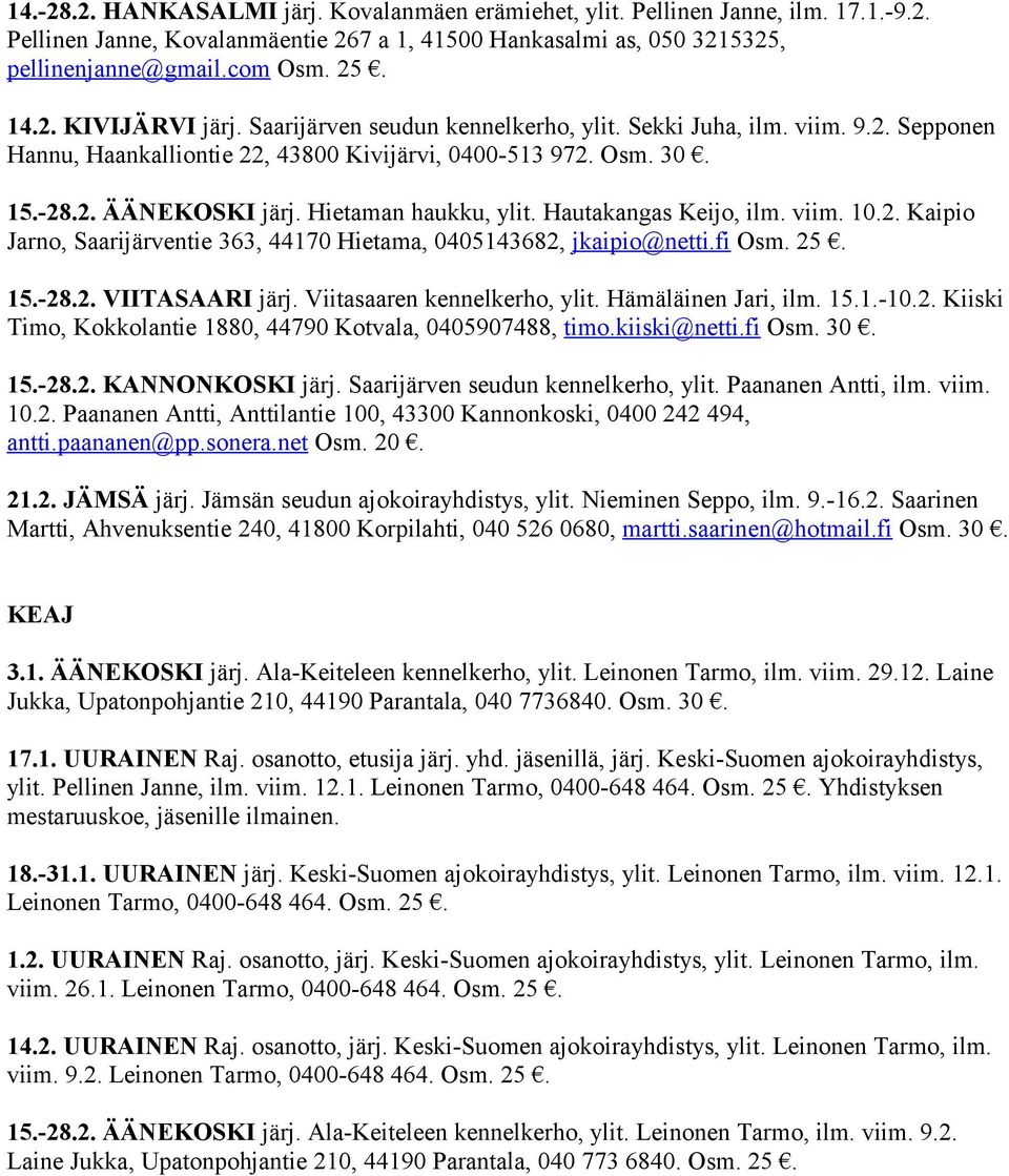Hautakangas Keijo, ilm. viim. 10.2. Kaipio Jarno, Saarijärventie 363, 44170 Hietama, 0405143682, jkaipio@netti.fi Osm. 25. 15.-28.2. VIITASAARI järj. Viitasaaren kennelkerho, ylit.