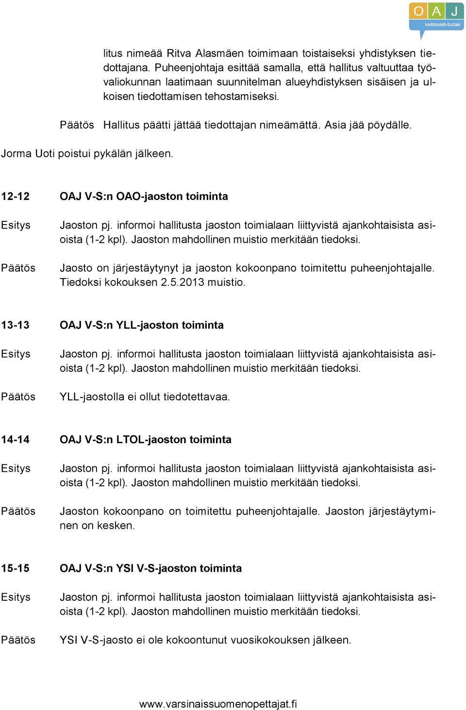 Hallitus päätti jättää tiedottajan nimeämättä. Asia jää pöydälle. Jorma Uoti poistui pykälän jälkeen. 12-12 OAJ V-S:n OAO-jaoston toiminta Jaoston pj.