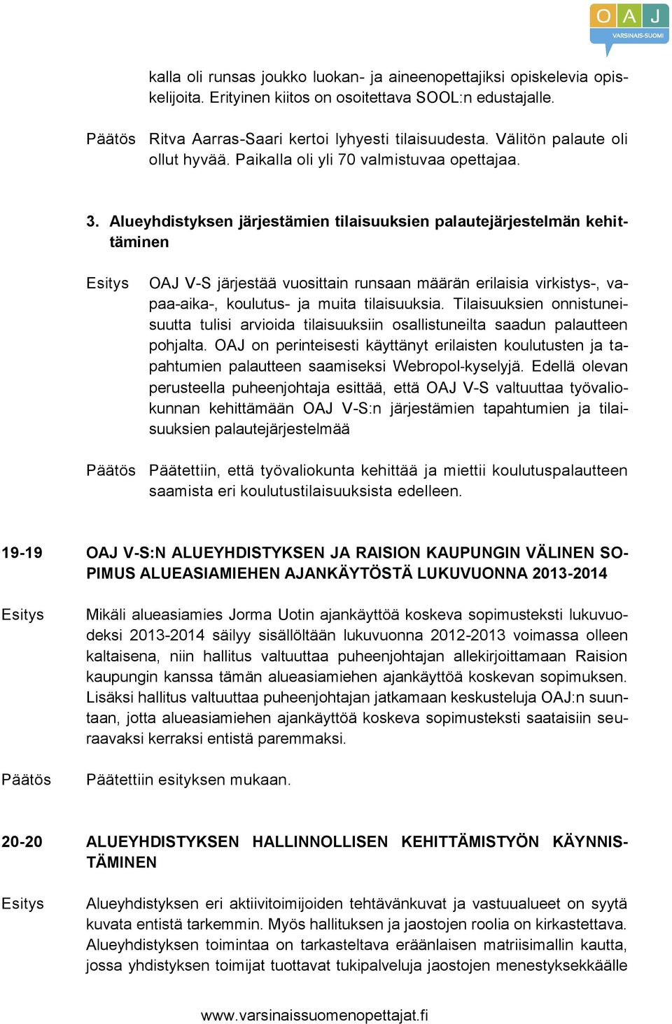 Alueyhdistyksen järjestämien tilaisuuksien palautejärjestelmän kehittäminen OAJ V-S järjestää vuosittain runsaan määrän erilaisia virkistys-, vapaa-aika-, koulutus- ja muita tilaisuuksia.