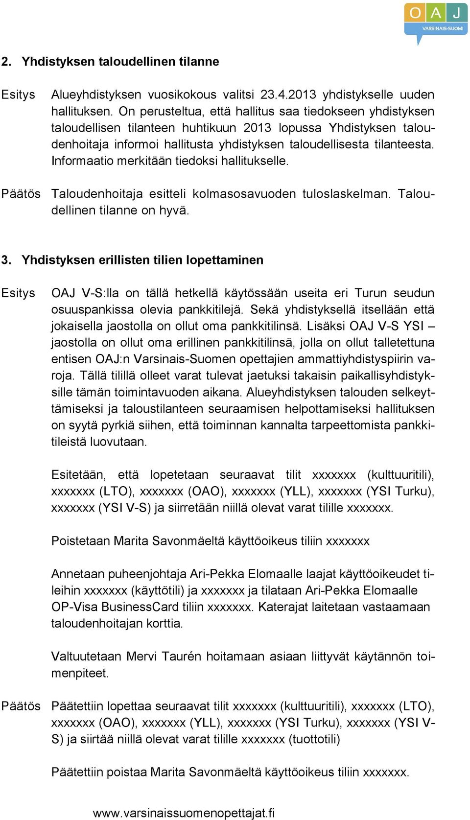 Informaatio merkitään tiedoksi hallitukselle. Taloudenhoitaja esitteli kolmasosavuoden tuloslaskelman. Taloudellinen tilanne on hyvä. 3.