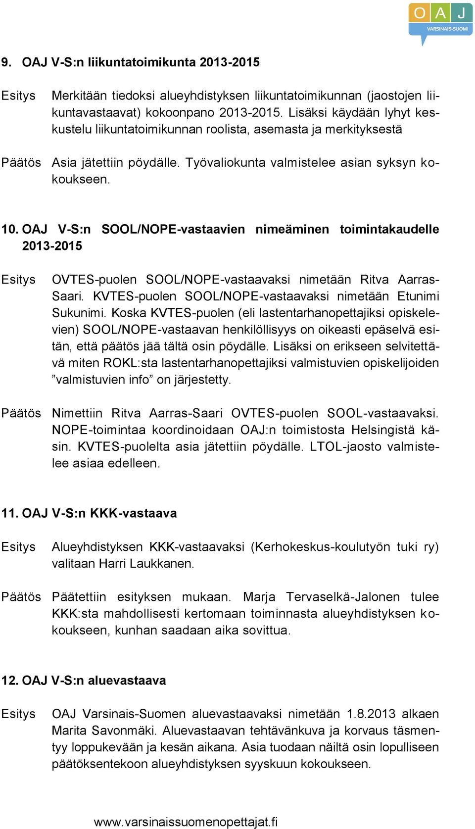 OAJ V-S:n SOOL/NOPE-vastaavien nimeäminen toimintakaudelle 2013-2015 OVTES-puolen SOOL/NOPE-vastaavaksi nimetään Ritva Aarras- Saari. KVTES-puolen SOOL/NOPE-vastaavaksi nimetään Etunimi Sukunimi.