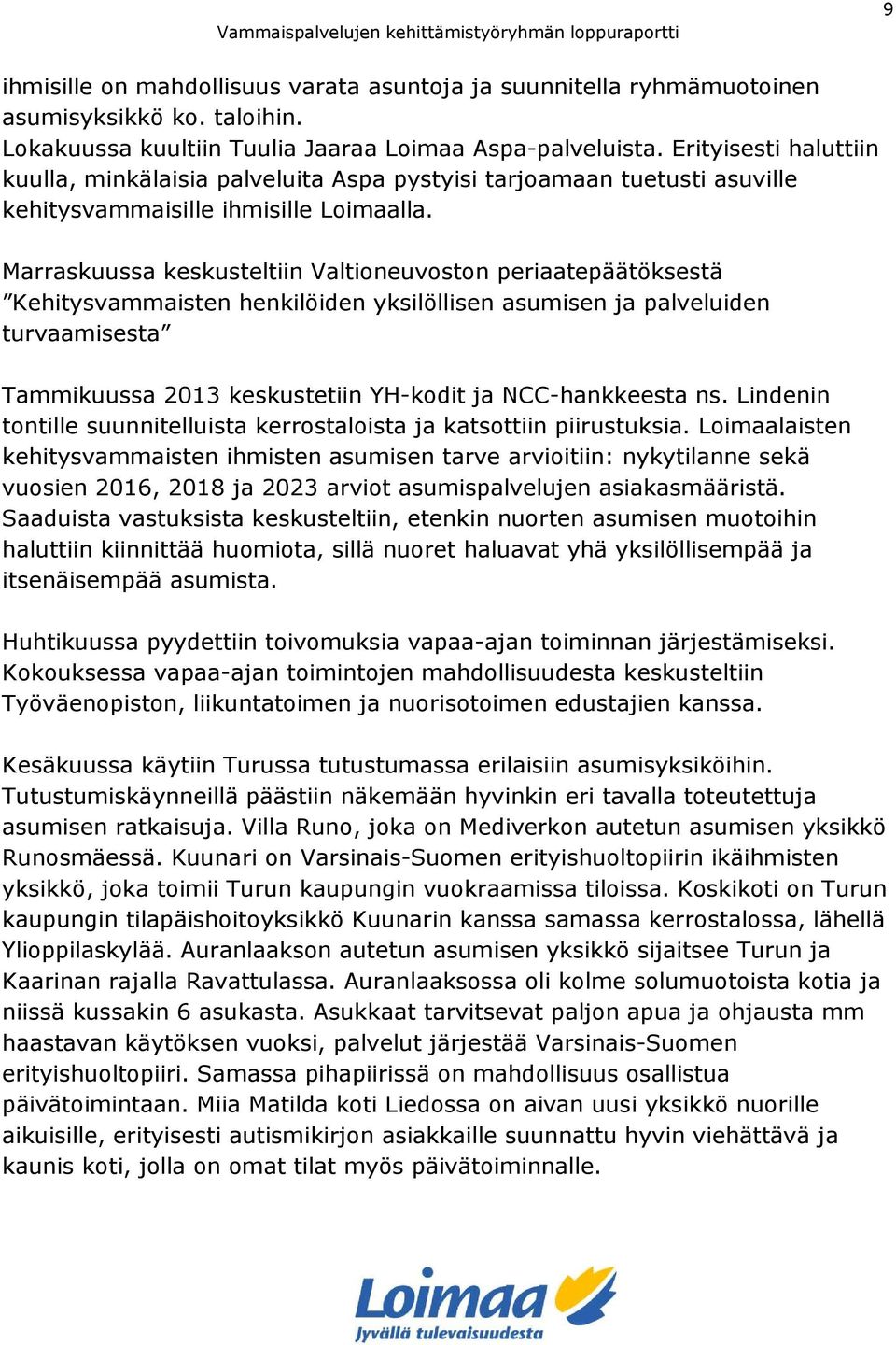 Marraskuussa keskusteltiin Valtioneuvoston periaatepäätöksestä Kehitysvammaisten henkilöiden yksilöllisen asumisen ja palveluiden turvaamisesta Tammikuussa 2013 keskustetiin YH-kodit ja