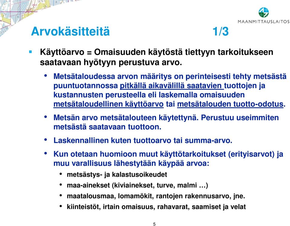 käyttöarvo tai metsätalouden tuotto-odotus. Metsän arvo metsätalouteen käytettynä. Perustuu useimmiten metsästä saatavaan tuottoon. Laskennallinen kuten tuottoarvo tai summa-arvo.