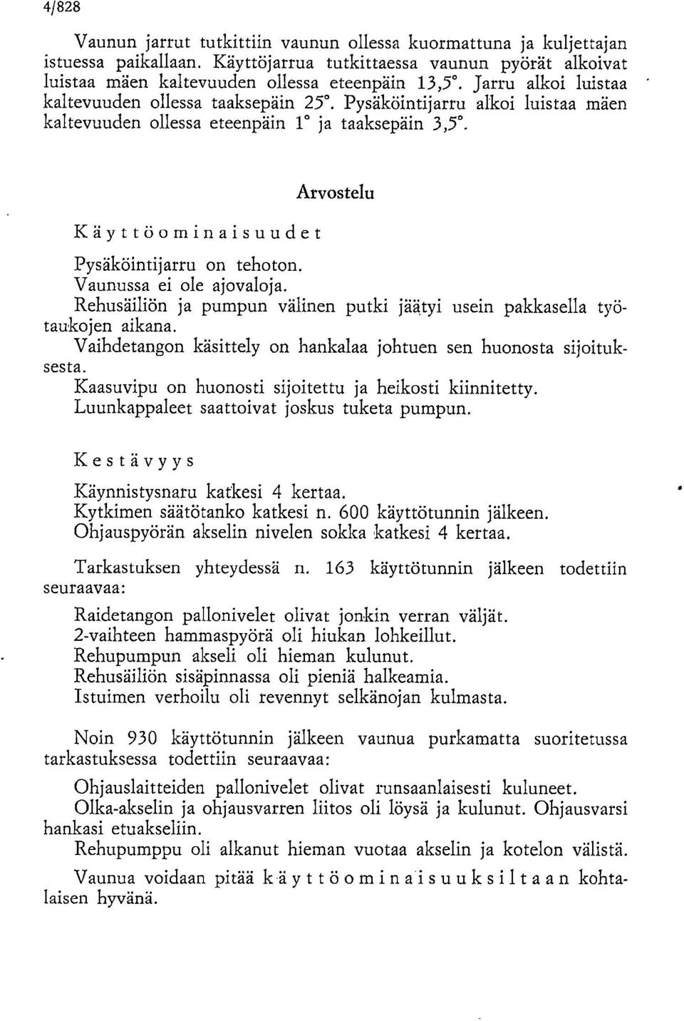 Vaunussa ei ole ajovaloja. Rehusäiliön ja pumpun välinen putki jäätyi usein pakkasella työtaukojen aikana. Vaihdetangon käsittely on hankalaa johtuen sen huonosta sijoituksesta.