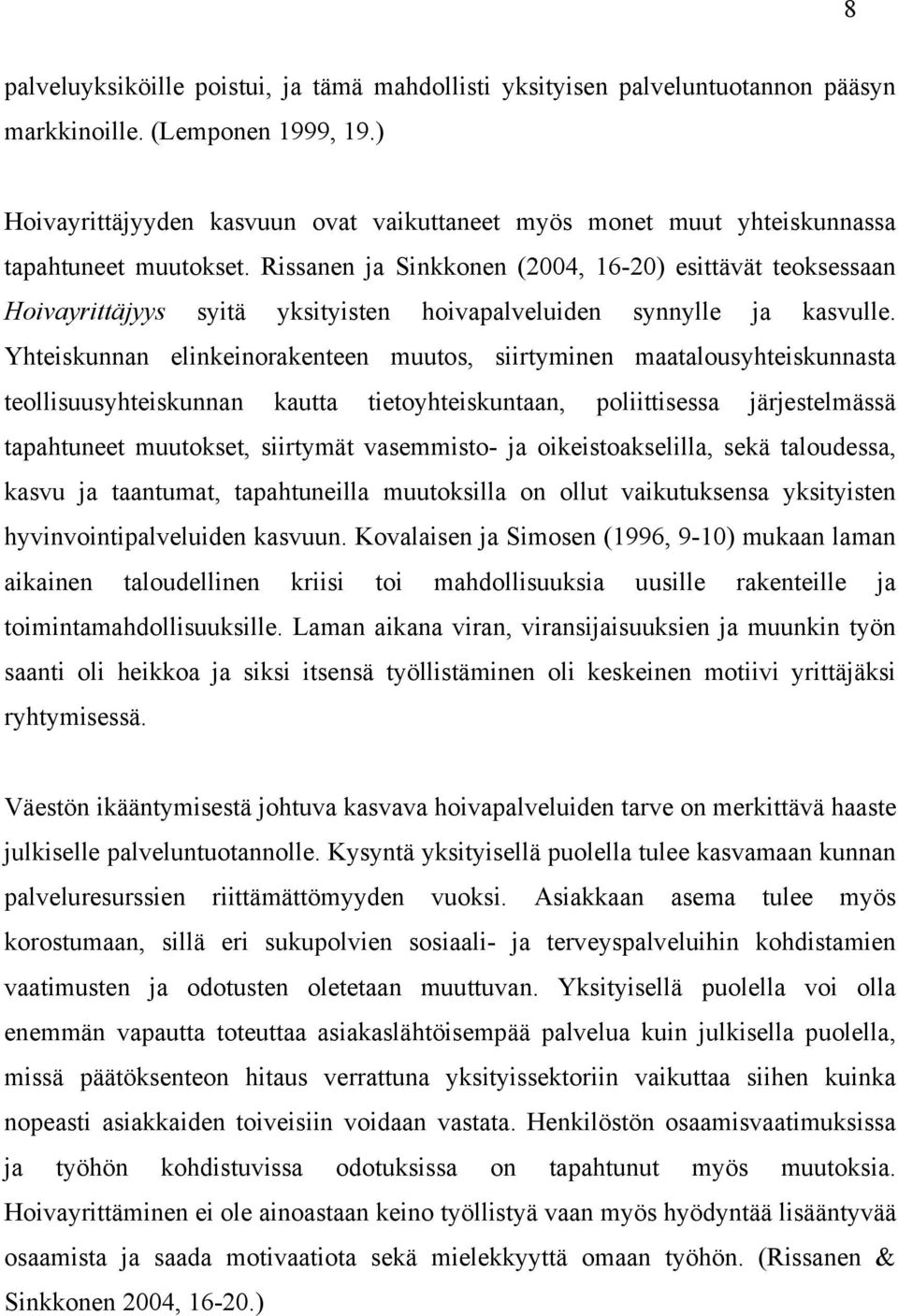 Rissanen ja Sinkkonen (2004, 16-20) esittävät teoksessaan Hoivayrittäjyys syitä yksityisten hoivapalveluiden synnylle ja kasvulle.