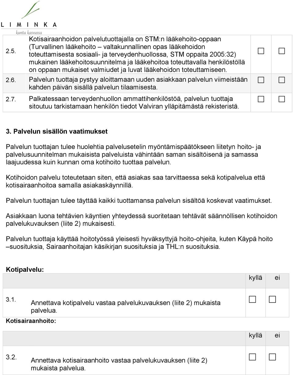 Palvelun tuottaja pystyy aloittamaan uuden asiakkaan palvelun viimstään kahden päivän sisällä palvelun tilaamisesta. 2.7.