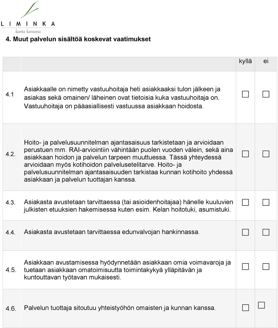 RAI-arviointiin vähintään puolen vuoden väln, sekä aina asiakkaan hoidon ja palvelun tarpeen muuttuessa. Tässä yhteydessä arvioidaan myös kotihoidon palvelusetelitarve.