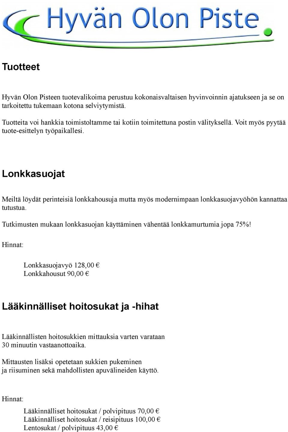 Lonkkasuojat Meiltä löydät perinteisiä lonkkahousuja mutta myös modernimpaan lonkkasuojavyöhön kannattaa tutustua. Tutkimusten mukaan lonkkasuojan käyttäminen vähentää lonkkamurtumia jopa 75%!