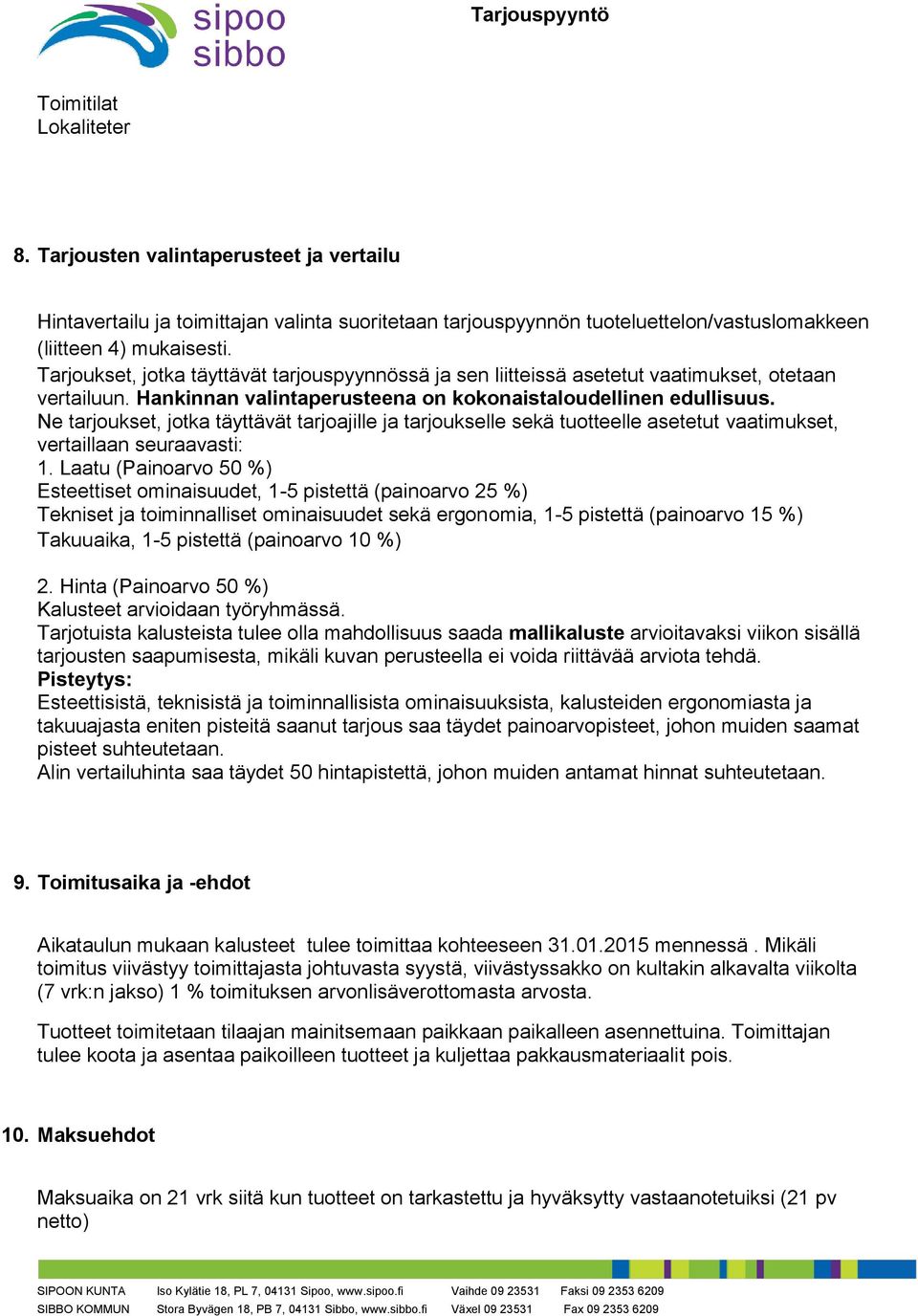 Ne tarjoukset, jotka täyttävät tarjoajille ja tarjoukselle sekä tuotteelle asetetut vaatimukset, vertaillaan seuraavasti: 1.