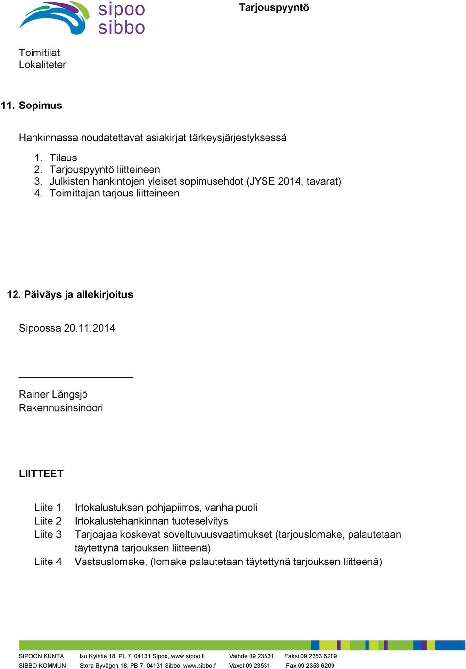 2014 Rainer Långsjö Rakennusinsinööri LIITTEET Liite 1 Liite 2 Liite 3 Liite 4 Irtokalustuksen pohjapiirros, vanha puoli Irtokalustehankinnan