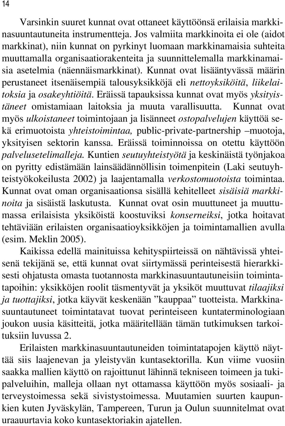 (näennäismarkkinat). Kunnat ovat lisääntyvässä määrin perustaneet itsenäisempiä talousyksikköjä eli nettoyksiköitä, liikelaitoksia ja osakeyhtiöitä.
