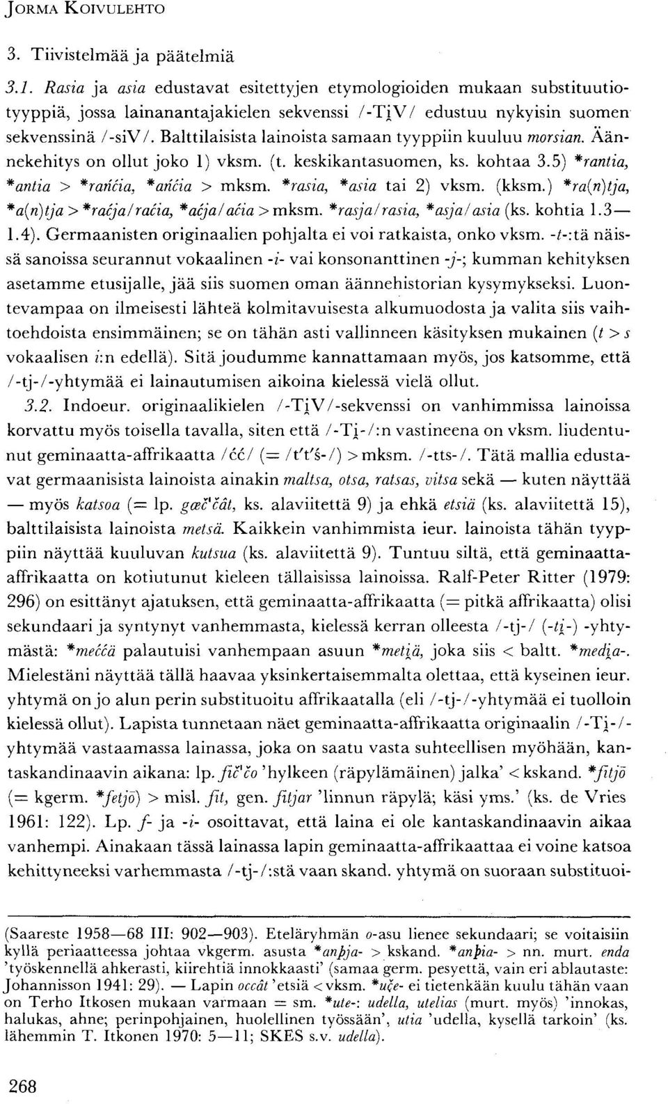 Balttilaisista lainoista samaan tyyppiin kuuluu morsian. Äännekehitys on ollut joko 1) vksm. (t. keskikantasuomen, ks. kohtaa 3.5) *rantia, * antia > *raricia, *ancia > mksm.