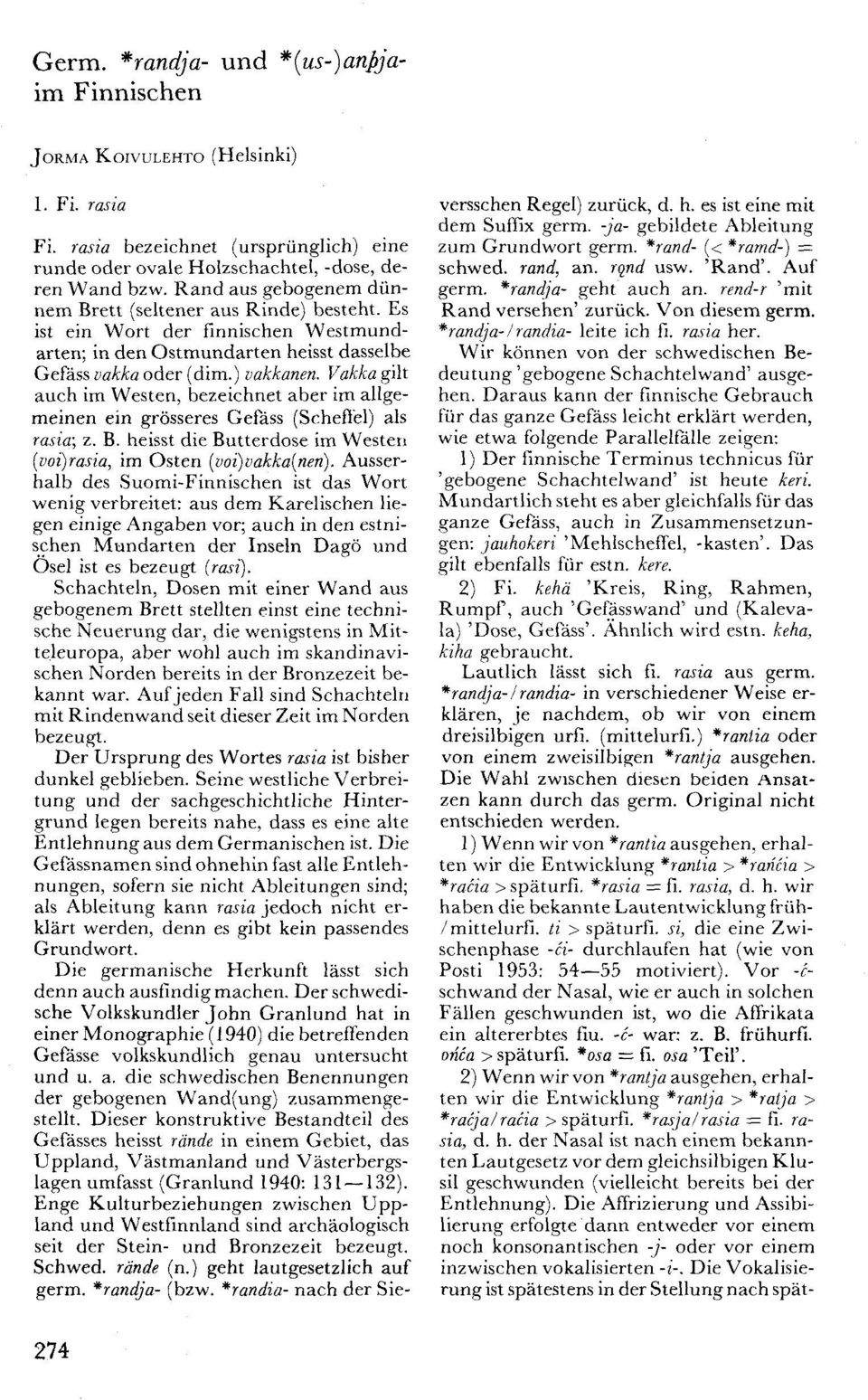 Vakka gilt auch im Westen, bezeichnet aber im allgemeinen ein grösseres Gefäss (Scheffel) als rasia; z. B. heisst die Butterdose im Westen [voi)rasia, im Osten (voi)vakka(nen).