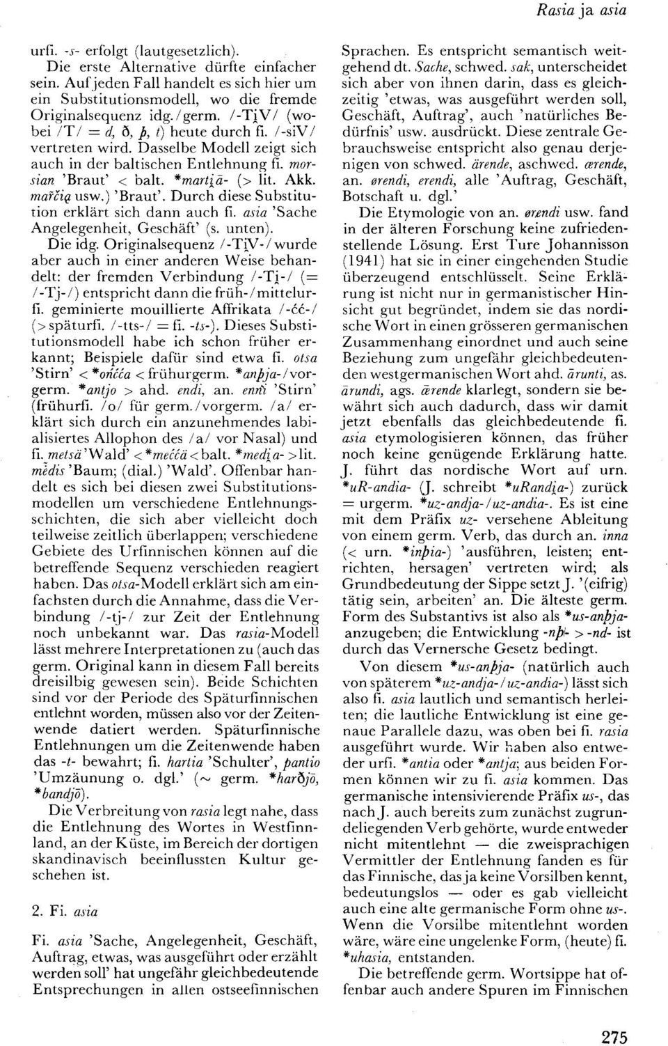 ) 'Braut'. Durch diese Substitution erklärt sich dann auch fi. asia 'Sache Angelegenheit, Geschäft' (s. unten). Die idg.