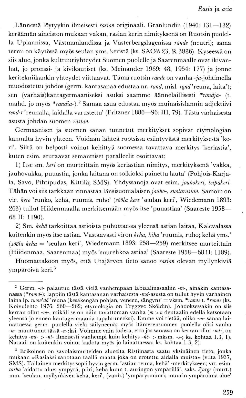 myös seulan yms. keristä (ks. SAOB 23, R 3886). Kyseessä on siis alue, jonka kulttuuriyhteydet Suomen puolelle ja Saarenmaalle ovat ikivanhat, jo pronssi-ja kivikautiset (ks.