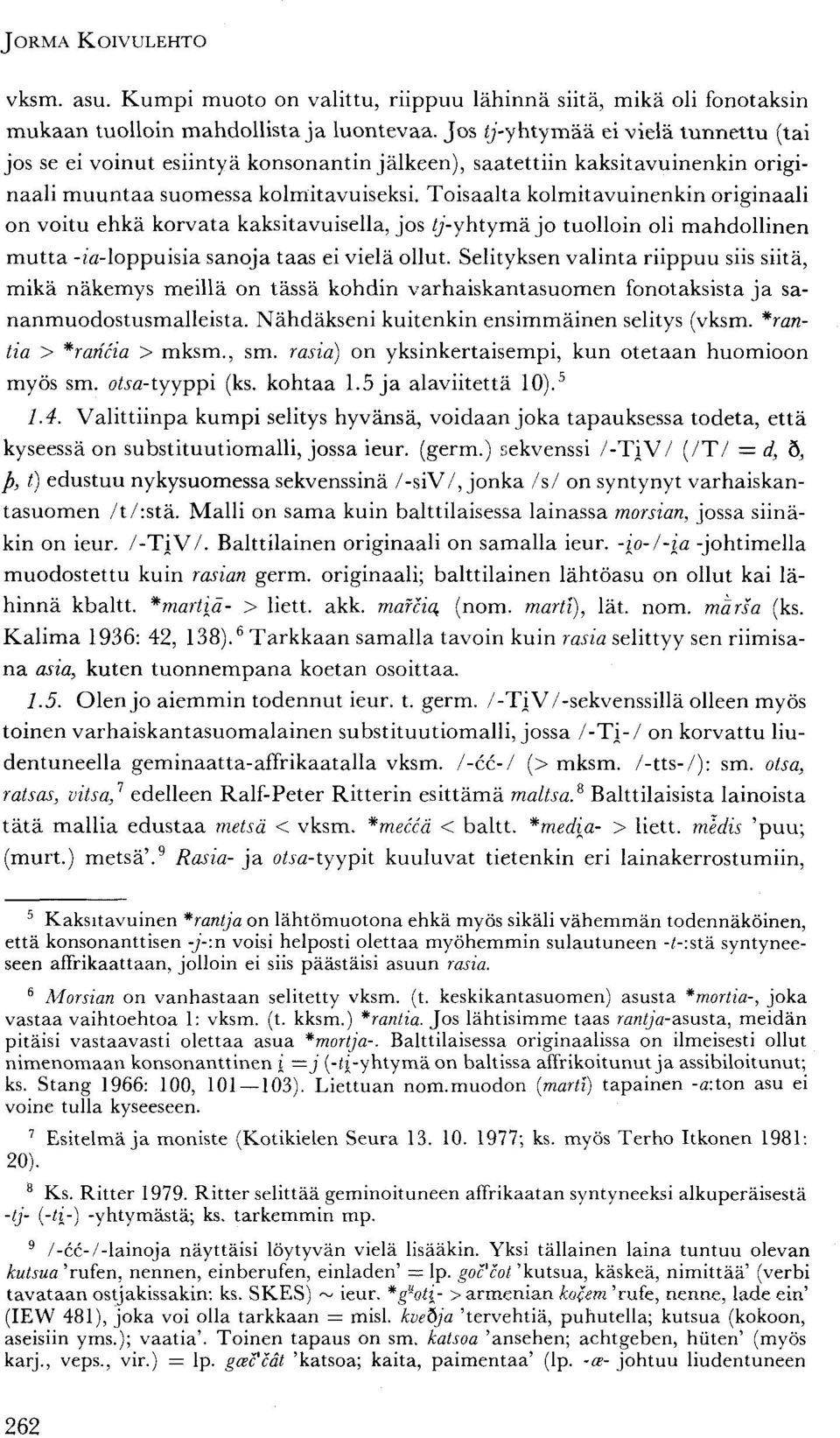 Toisaalta kolmitavuinenkin originaali on voitu ehkä korvata kaksitavuisella, jos (/-yhtymä jo tuolloin oli mahdollinen mutta -ia-loppuisia sanoja taas ei vielä ollut.