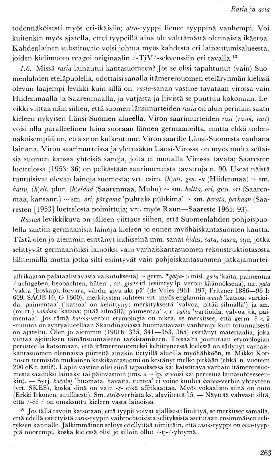 Jos se olisi tapahtunut (vain) Suomenlahden eteläpuolella, odottaisi sanalla itämerensuomen eteläryhmän kielissä olevan laajempi levikki kuin sillä on: ravia-sanan vastine tavataan virossa vain