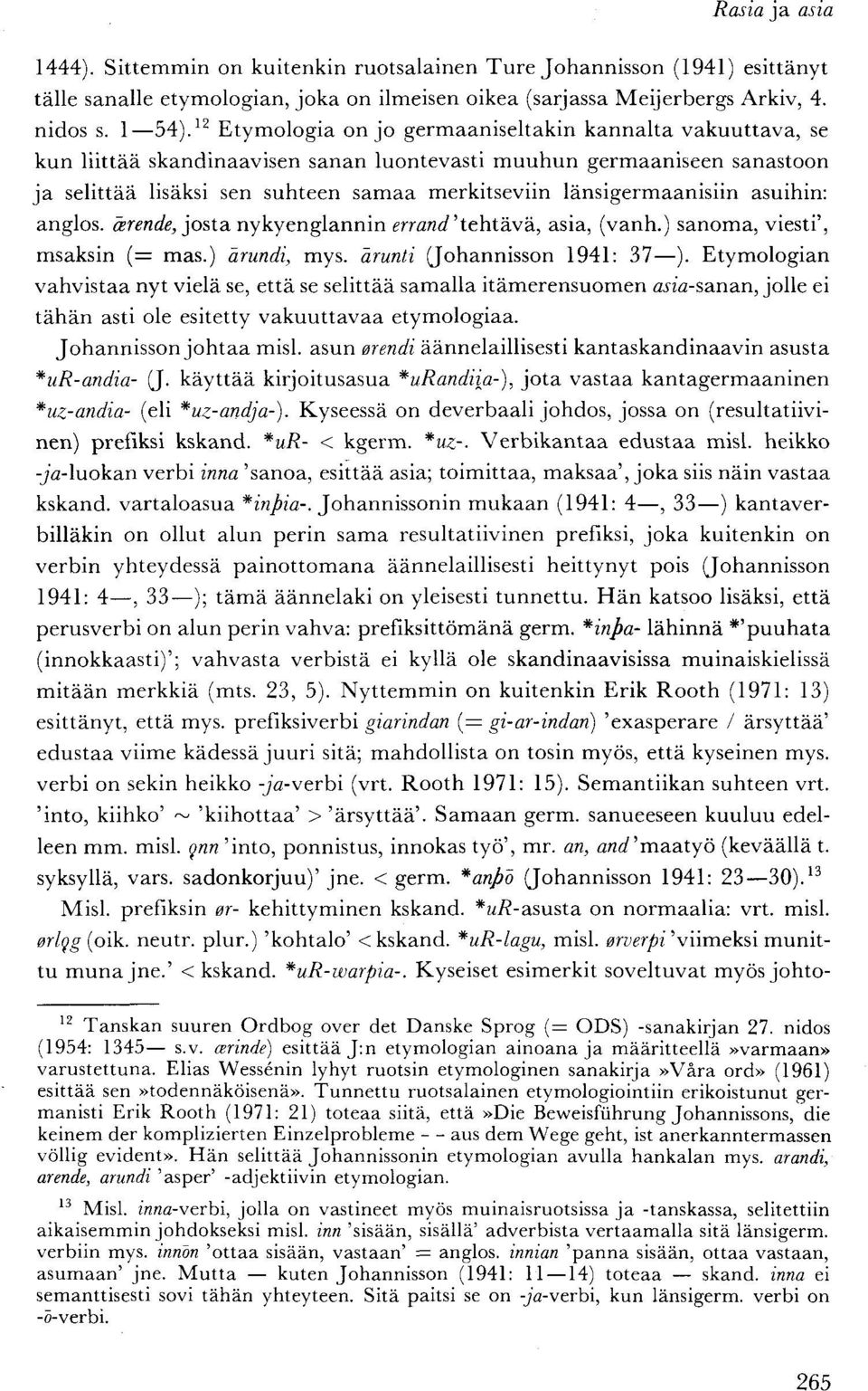 länsigermaanisiin asuihin: anglos. ärende, josta nykyenglannin errand 'tehtävä, asia, (vanh.) sanoma, viesti', msaksin (= mas.) ärundi, mys. drunti (Johannisson 1941: 37 ).