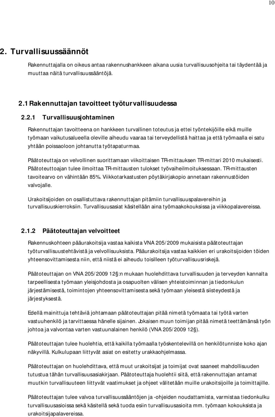 ja että työmaalla ei satu yhtään poissaoloon johtanutta työtapaturmaa. Päätoteuttaja on velvollinen suorittamaan viikoittaisen TR-mittauksen TR-mittari 2010 mukaisesti.